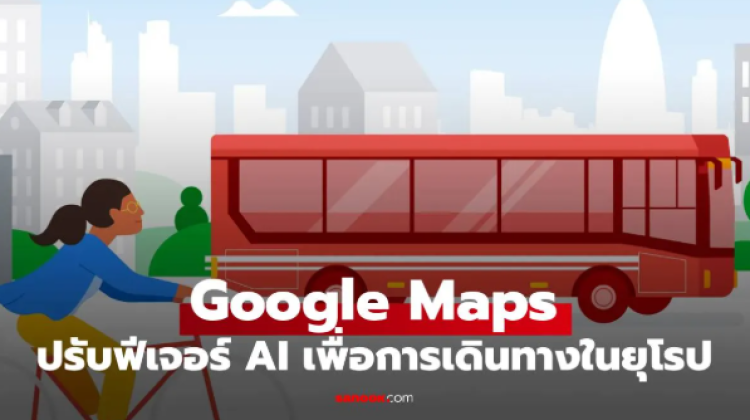Google Maps นำ AI เข้ามาวิเคราะห์และนำเสนอทางเลือกใหม่